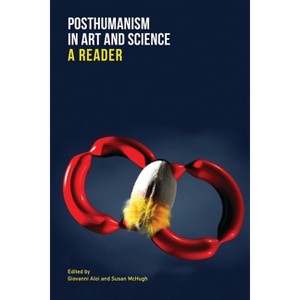 Posthumanism in Art and Science - by  Giovanni Aloi & Susan McHugh (Paperback) - 1 of 1