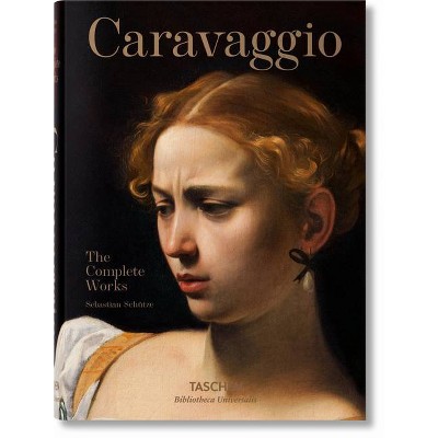 Caravaggio. the Complete Works - (Bibliotheca Universalis) by  Sebastian Schütze (Hardcover)