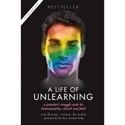 A Life of Unlearning - 3rd Edition by  Anthony Venn-Brown (Paperback)