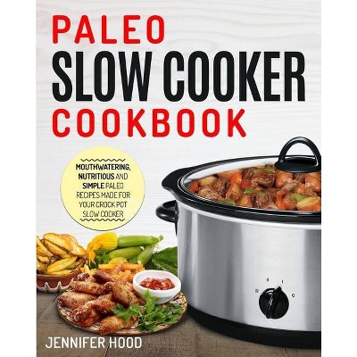 Paleo Slow Cooker Cookbook - by  Jennifer Hood (Paperback)