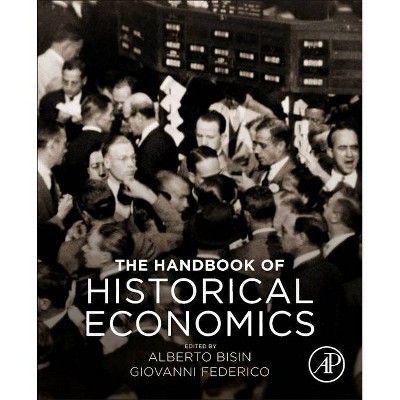 The Handbook of Historical Economics - by  Alberto Bisin & Giovanni Federico (Paperback)