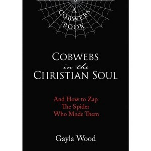 Cobwebs in the Christian Soul - by  Gayla Wood (Paperback) - 1 of 1
