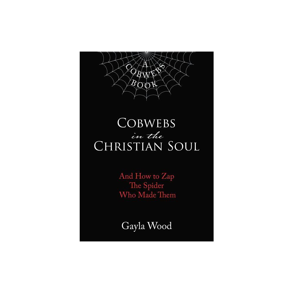 Cobwebs in the Christian Soul - by Gayla Wood (Paperback)