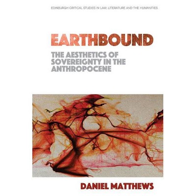 Earthbound: The Aesthetics of Sovereignty in the Anthropocene - (Edinburgh Critical Studies in Law, Literature and the Humanities) (Hardcover)