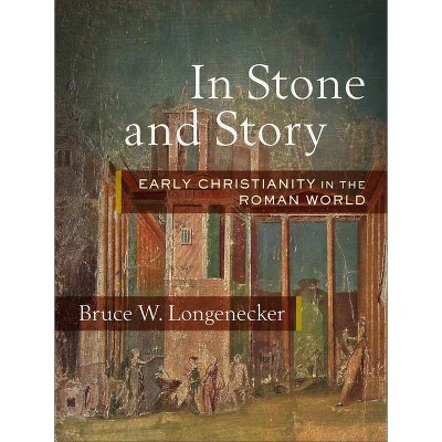 In Stone and Story - by  Bruce W Longenecker (Hardcover)