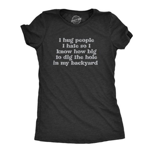 Womens I Hug People I Hate T Shirt Funny Anti Social Anger Tee For Ladies - Crazy Dog Women's T Shirt - image 1 of 4