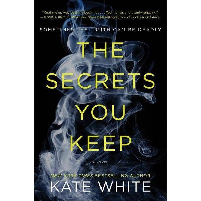 The Secrets You Keep - by  Kate White (Paperback)