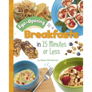 Eye-Opening Breakfasts in 15 Minutes or Less - (15-Minute Foodie) by  Tamara Jm Peterson (Hardcover) - 1 of 1
