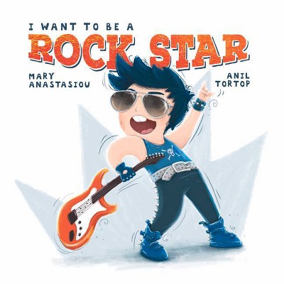 I Want to Be a Rock Star - by  Mary Anastasiou (Hardcover)