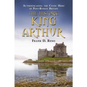 The Historic King Arthur - by  Frank D Reno (Paperback) - 1 of 1