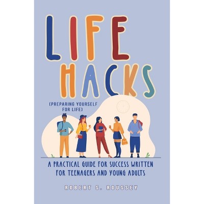 LIFE HACKS (Preparing Yourself for Life) - by  Robert R Roussey (Paperback)