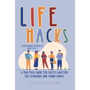 LIFE HACKS (Preparing Yourself for Life) - by  Robert R Roussey (Paperback) - 1 of 1