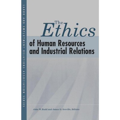 The Ethics of Human Resources and Industrial Relations - (Lera Research Volume) by  John W Budd & James G Scoville (Paperback)