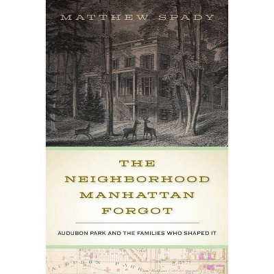 The Neighborhood Manhattan Forgot - by  Matthew Spady (Hardcover)