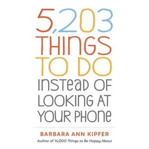 5,203 Things to Do Instead of Looking at Your Phone - by  Barbara Ann Kipfer (Paperback) - 1 of 1