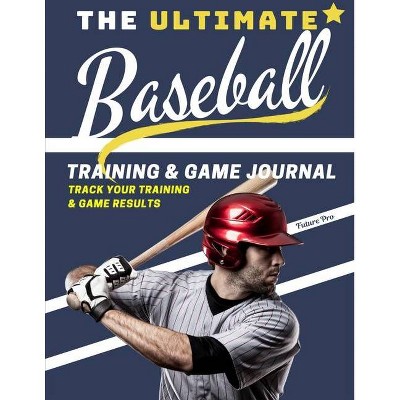 The Ultimate Baseball Training and Game Journal - (Sports Training & Game) by  The Life Graduate Publishing Group (Paperback)