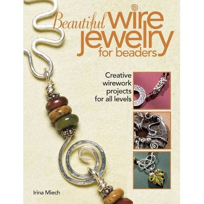 Beautiful Wire Jewelry for Beaders - by  Irina Miech (Paperback)