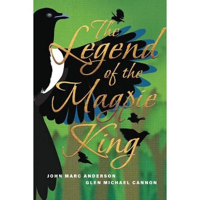 The Legend of the Magpie King - by  John Marc Anderson & Glen Michael Cannon (Paperback)