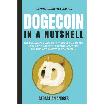 Dogecoin in a Nutshell - (Cryptocurrency Basics) by  Sebastian Andres (Paperback)
