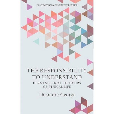 The Responsibility to Understand - (Contemporary Continental Ethics) by  Theodore George (Hardcover)