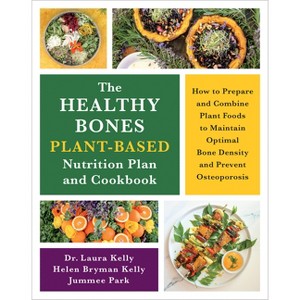 The Healthy Bones Plant-Based Nutrition Plan and Cookbook - by  Laura Kelly & Helen Kelly & Jummee Park (Paperback) - 1 of 1