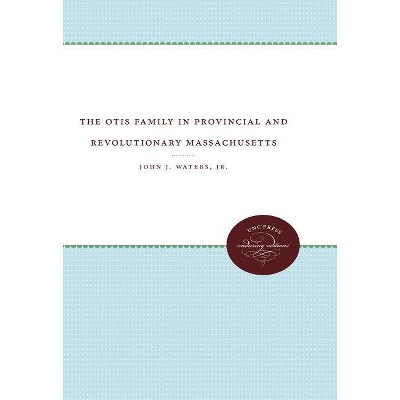 The Otis Family in Provincial and Revolutionary Massachusetts - (Published by the Omohundro Institute of Early American Histo) by  John J Waters