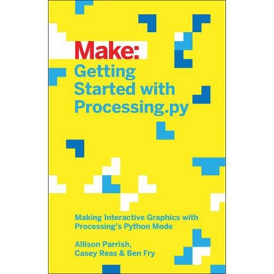 Getting Started with Processing.Py - by  Allison Parrish & Ben Fry & Casey Reas (Paperback)