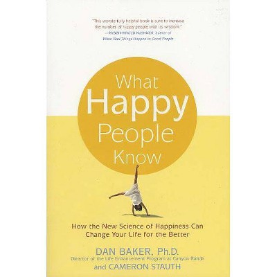 What Happy People Know - by  Dan Baker & Cameron Stauth (Paperback)