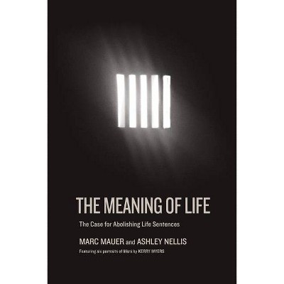 The Meaning of Life - by  Marc Mauer & Ashley Nellis (Hardcover)