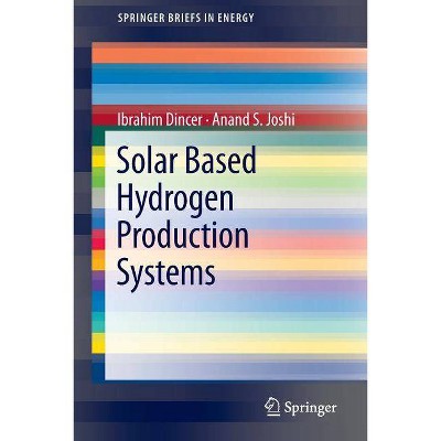 Solar Based Hydrogen Production Systems - (Springerbriefs in Energy) by  Ibrahim Dincer & Anand S Joshi (Paperback)