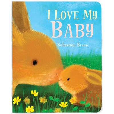 Image of I Love My Baby - by  Sebastien Braun (Board Book)