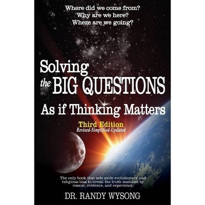 Solving the Big Questions As If Thinking Matters Third Edition - by  Randy L Wysong (Paperback)