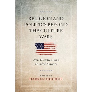 Religion and Politics Beyond the Culture Wars - by  Darren Dochuk (Hardcover) - 1 of 1