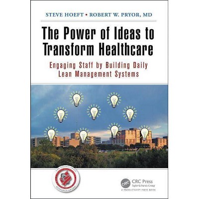 The Power of Ideas to Transform Healthcare - by  Steve Hoeft & Robert W Pryor MD (Paperback)