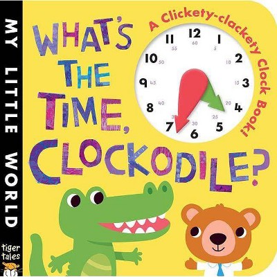 What's the Time, Clockodile? - (My Little World) by  Jonthan Litton (Board Book)