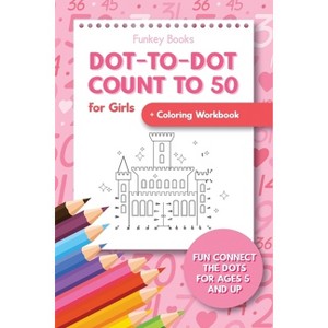 Dot-To-Dot Count to 50 for Girls + Coloring Workbook - by  Funkey Books (Paperback) - 1 of 1