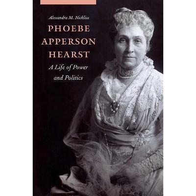 Phoebe Apperson Hearst - by  Alexandra M Nickliss (Hardcover)