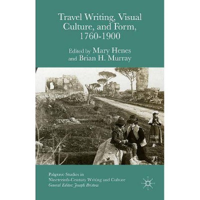 Travel Writing, Visual Culture, and Form, 1760-1900 - (Palgrave Studies in Nineteenth-Century Writing and Culture) (Hardcover)