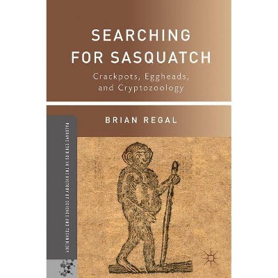 Searching for Sasquatch - (Palgrave Studies in the History of Science and Technology (Paperback)) by  B Regal (Paperback)