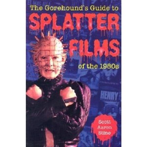 The Gorehound's Guide to Splatter Films of the 1980s - by  Scott Aaron Stine (Paperback) - 1 of 1