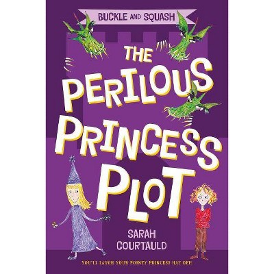 Buckle and Squash: The Perilous Princess Plot - by  Sarah Courtauld (Paperback)