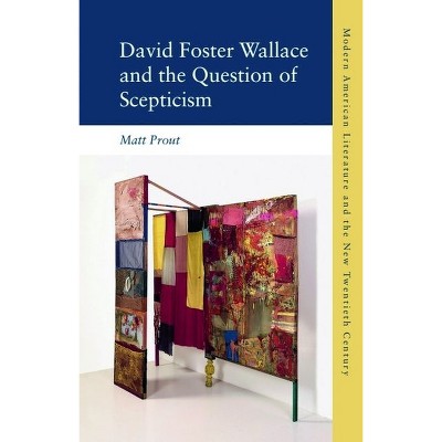 David Foster Wallace and the Question of Scepticism - (Modern American Literature and the New Twentieth Century) by  Matt Prout (Hardcover)