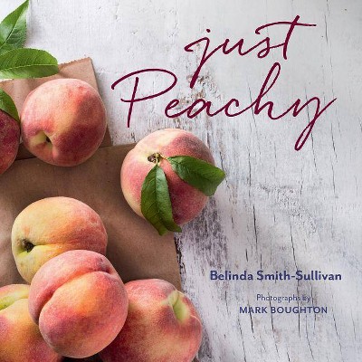 Just Peachy - by  Belinda Smith-Sullivan (Hardcover)
