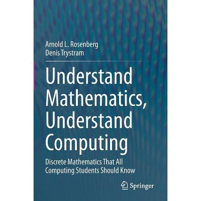 Understand Mathematics, Understand Computing - by  Arnold L Rosenberg & Denis Trystram (Paperback)