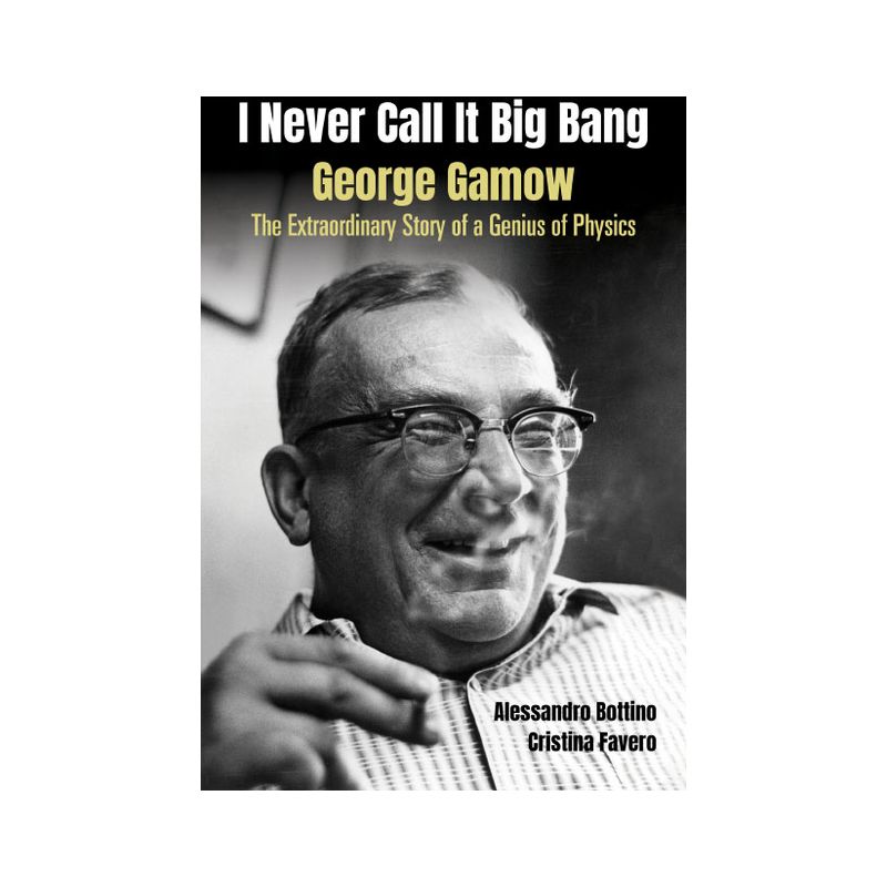 I Never Call It Big Bang - George Gamow: The Extraordinary Story of a Genius of Physics - by  Alessandro Bottino & Cristina Favero (Hardcover), 1 of 2