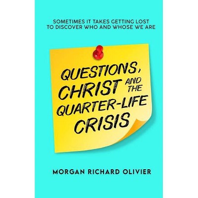 Questions, Christ and the Quarter-life Crisis - by  Morgan Richard Olivier (Paperback)