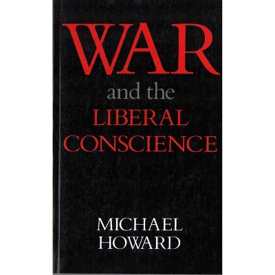 War and the Liberal Conscience - (Trevelyan Lectures) by  Michael Howard (Paperback)