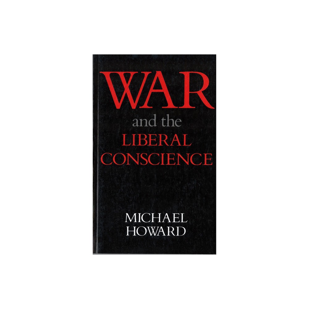 War and the Liberal Conscience - (Trevelyan Lectures) by Michael Howard (Paperback)