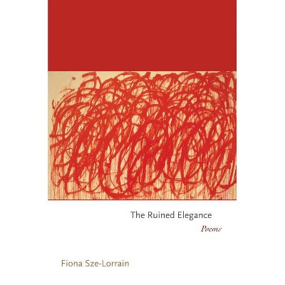 The Ruined Elegance - (Princeton Contemporary Poets) by  Fiona Sze-Lorrain (Paperback)