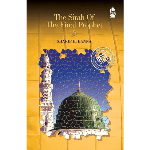 The Sirah of The Final Prophet - 4th Edition by  Sharif H Banna (Paperback) - image 1 of 1
